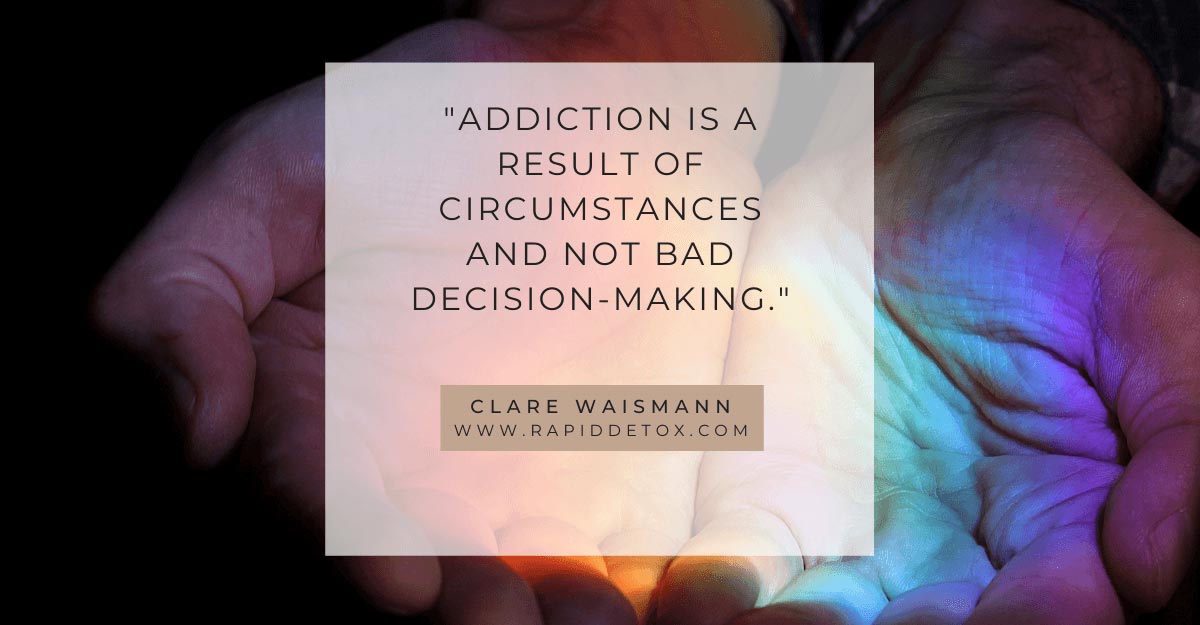 Quote: Addiction is the result of circumstances